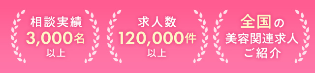 相談実績 3,000名 以上|求人数 120,000件 以上|全国の 美容関連求人 ご紹介